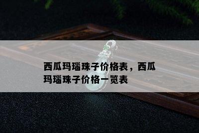 西瓜玛瑙珠子价格表，西瓜玛瑙珠子价格一览表