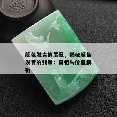 颜色发青的翡翠，揭秘颜色发青的翡翠：真相与价值解析