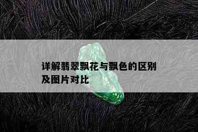 详解翡翠飘花与飘色的区别及图片对比