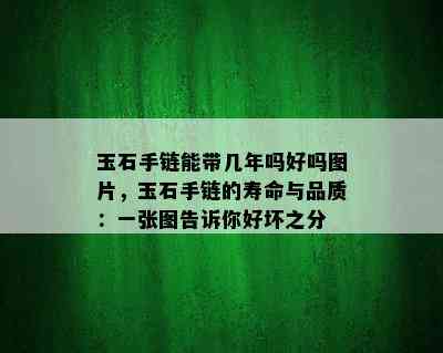 玉石手链能带几年吗好吗图片，玉石手链的寿命与品质：一张图告诉你好坏之分