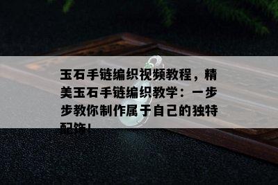 玉石手链编织视频教程，精美玉石手链编织教学：一步步教你制作属于自己的独特配饰！