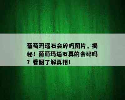 葡萄玛瑙石会碎吗图片，揭秘！葡萄玛瑙石真的会碎吗？看图了解真相！