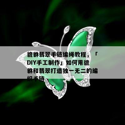 貔貅翡翠手链编绳教程，「DIY手工制作」如何用貔貅和翡翠打造独一无二的编织手链