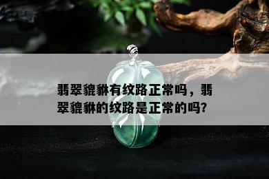 翡翠貔貅有纹路正常吗，翡翠貔貅的纹路是正常的吗？