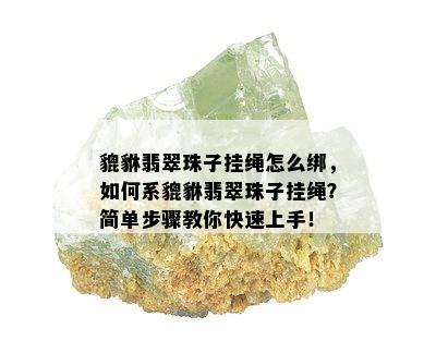 貔貅翡翠珠子挂绳怎么绑，如何系貔貅翡翠珠子挂绳？简单步骤教你快速上手！