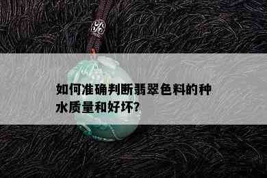 如何准确判断翡翠色料的种水质量和好坏？