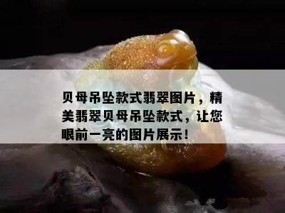 贝母吊坠款式翡翠图片，精美翡翠贝母吊坠款式，让您眼前一亮的图片展示！