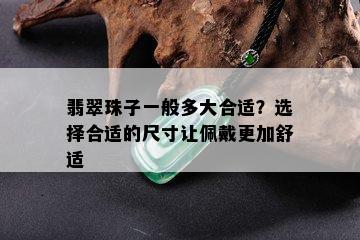 翡翠珠子一般多大合适？选择合适的尺寸让佩戴更加舒适