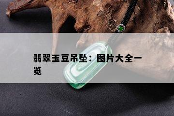 翡翠玉豆吊坠：图片大全一览