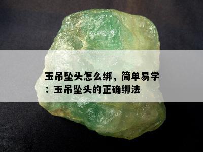 玉吊坠头怎么绑，简单易学：玉吊坠头的正确绑法