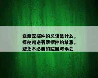 送翡翠摆件的忌讳是什么，探秘赠送翡翠摆件的禁忌，避免不必要的尴尬与误会