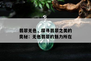 翡翠无色，探寻翡翠之美的奥秘：无色翡翠的魅力所在