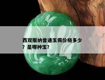 西双版纳普通玉镯价格多少？是哪种玉？