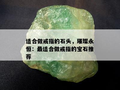 适合做戒指的石头，璀璨永恒：最适合做戒指的宝石推荐