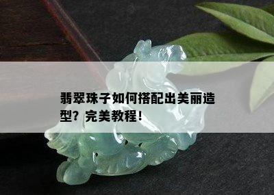 翡翠珠子如何搭配出美丽造型？完美教程！