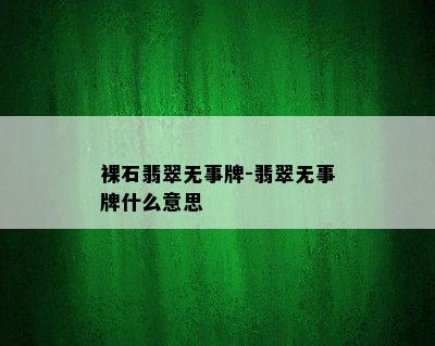 裸石翡翠无事牌-翡翠无事牌什么意思