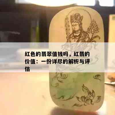 红色的翡翠值钱吗，红翡的价值：一份详尽的解析与评估