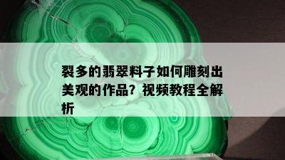 裂多的翡翠料子如何雕刻出美观的作品？视频教程全解析