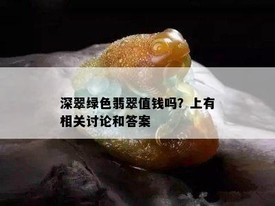 深翠绿色翡翠值钱吗？上有相关讨论和答案