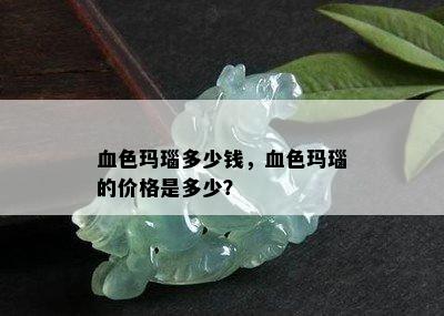 血色玛瑙多少钱，血色玛瑙的价格是多少？