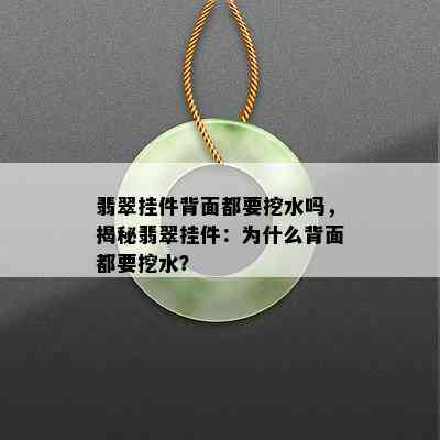 翡翠挂件背面都要挖水吗，揭秘翡翠挂件：为什么背面都要挖水？