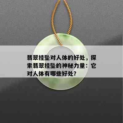 翡翠挂坠对人体的好处，探索翡翠挂坠的神秘力量：它对人体有哪些好处？