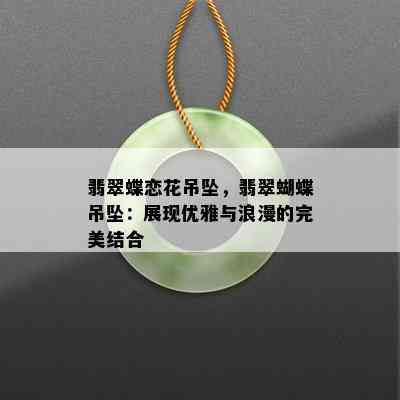 翡翠蝶恋花吊坠，翡翠蝴蝶吊坠：展现优雅与浪漫的完美结合