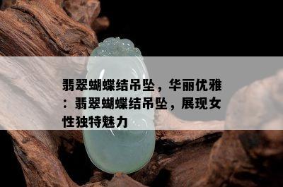 翡翠蝴蝶结吊坠，华丽优雅：翡翠蝴蝶结吊坠，展现女性独特魅力