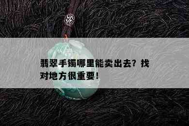 翡翠手镯哪里能卖出去？找对地方很重要！