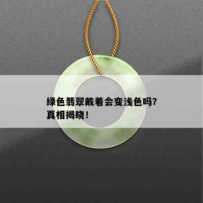 绿色翡翠戴着会变浅色吗？真相揭晓！