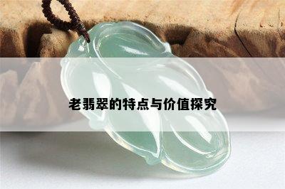 老翡翠的特点与价值探究