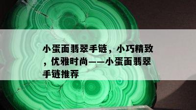 小蛋面翡翠手链，小巧精致，优雅时尚——小蛋面翡翠手链推荐