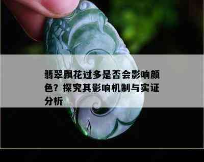 翡翠飘花过多是否会影响颜色？探究其影响机制与实证分析