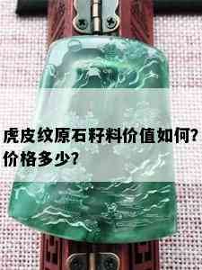 虎皮纹原石籽料价值如何？价格多少？