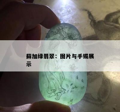 藓加绿翡翠：图片与手镯展示