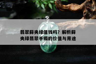 翡翠藓夹绿值钱吗？解析藓夹绿翡翠手镯的价值与用途