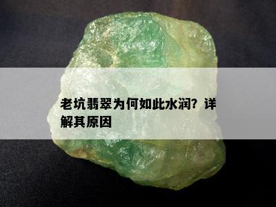 老坑翡翠为何如此水润？详解其原因