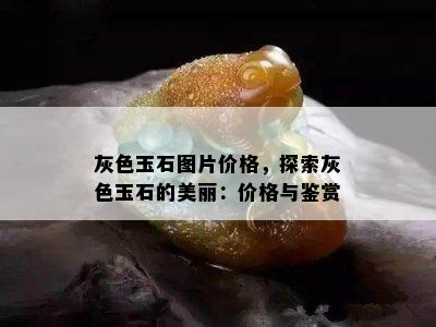 灰色玉石图片价格，探索灰色玉石的美丽：价格与鉴赏