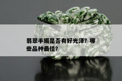 翡翠手镯是否有好光泽？哪些品种更佳？