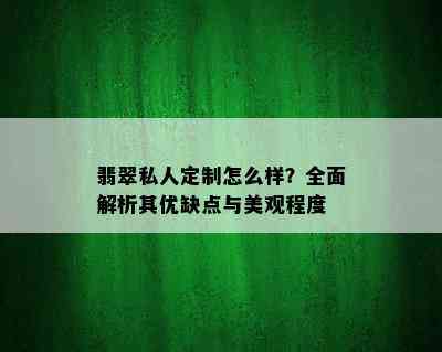 翡翠私人定制怎么样？全面解析其优缺点与美观程度