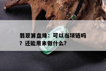 翡翠算盘珠：可以当项链吗？还能用来做什么？