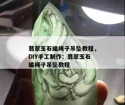 翡翠玉石编绳子吊坠教程，DIY手工制作：翡翠玉石编绳子吊坠教程