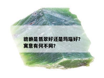 貔貅是翡翠好还是玛瑙好？寓意有何不同？