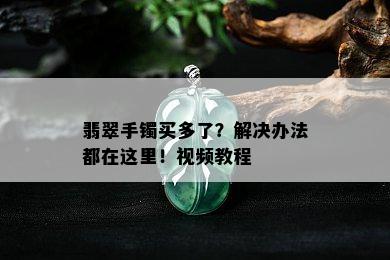 翡翠手镯买多了？解决办法都在这里！视频教程