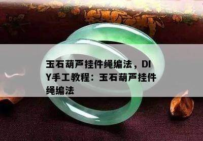 玉石葫芦挂件绳编法，DIY手工教程：玉石葫芦挂件绳编法