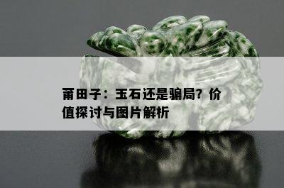 莆田子：玉石还是骗局？价值探讨与图片解析