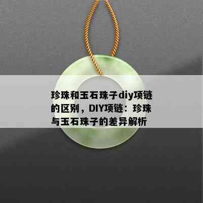 珍珠和玉石珠子diy项链的区别，DIY项链：珍珠与玉石珠子的差异解析