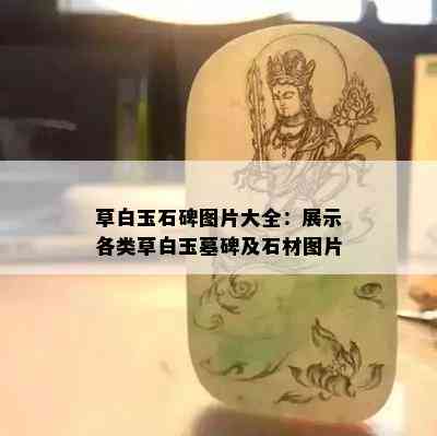 草白玉石碑图片大全：展示各类草白玉墓碑及石材图片