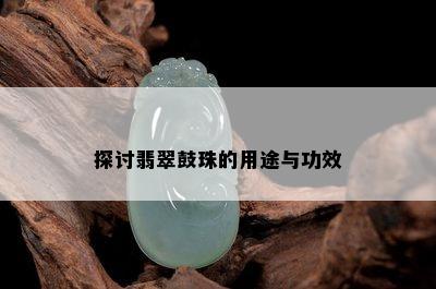 探讨翡翠鼓珠的用途与功效