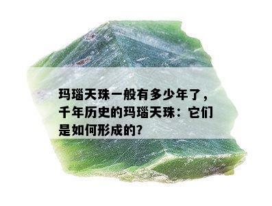 玛瑙天珠一般有多少年了，千年历史的玛瑙天珠：它们是如何形成的？